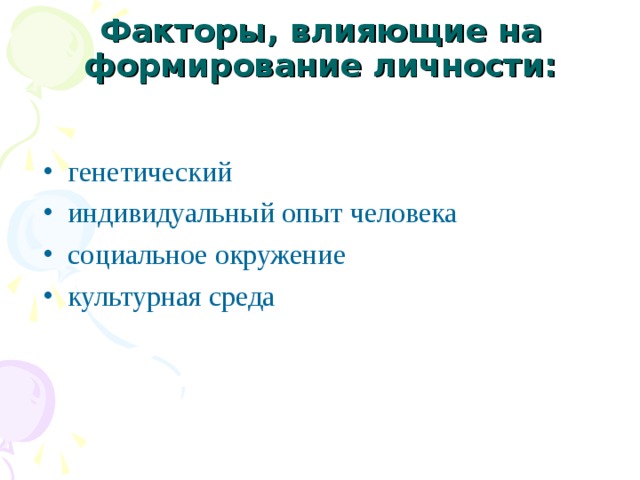 Факторы, влияющие на формирование личности: генетический индивидуальный опыт человека социальное окружение культурная среда