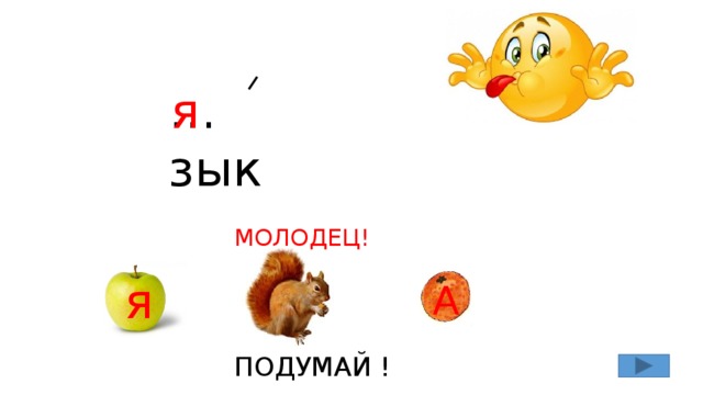 я … зык МОЛОДЕЦ! я А ПОДУМАЙ !