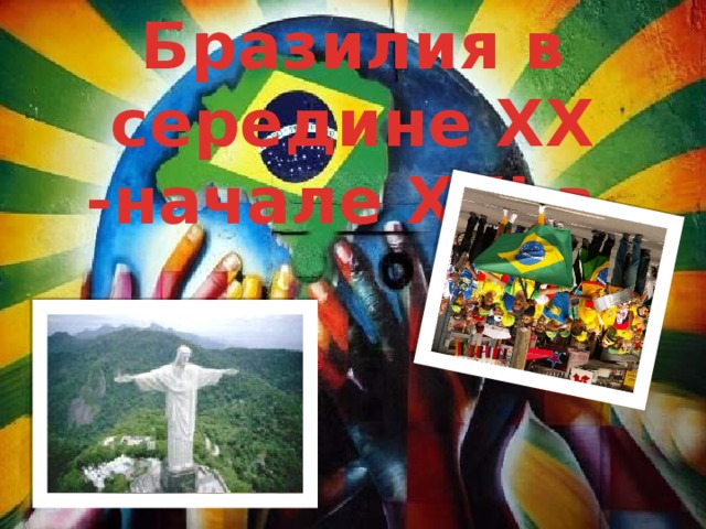 Бразилия в середине ХХ -начале ХХІ в.