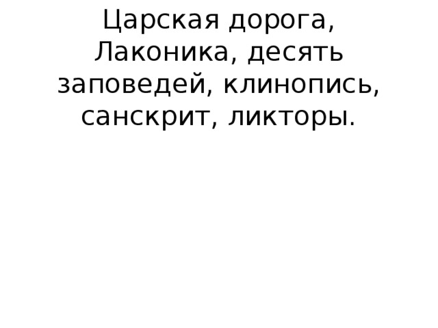 Царская дорога, Лаконика, десять заповедей, клинопись, санскрит, ликторы.