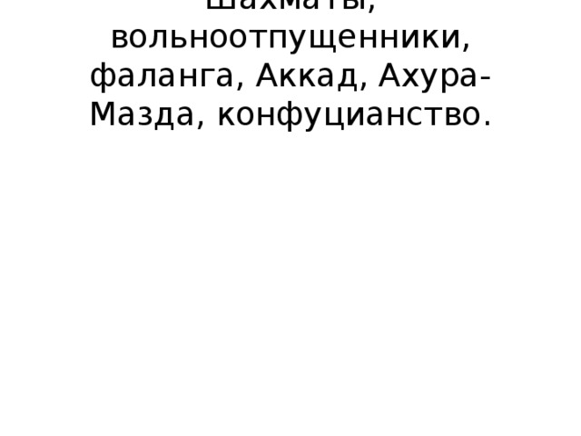 Шахматы, вольноотпущенники, фаланга, Аккад, Ахура-Мазда, конфуцианство.