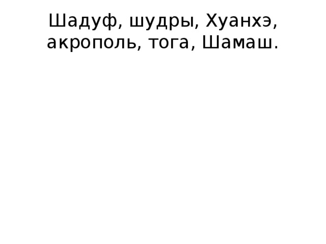 Шадуф, шудры, Хуанхэ, акрополь, тога, Шамаш.