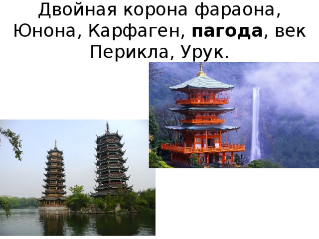 Двойная корона фараона, Юнона, Карфаген, пагода , век Перикла, Урук.