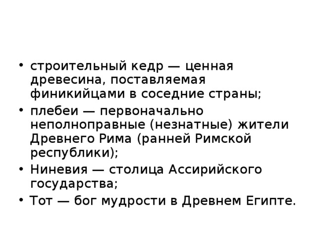 строительный кедр — ценная древесина, поставляемая финикийцами в соседние страны; плебеи — первоначально неполноправные (незнатные) жители Древнего Рима (ранней Римской республики); Ниневия — столица Ассирийского государства; Тот — бог мудрости в Древнем Египте.