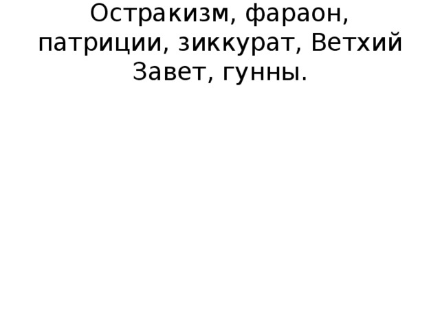 Остракизм, фараон, патриции, зиккурат, Ветхий Завет, гунны.