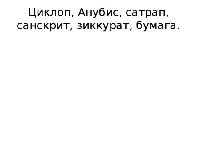 Циклоп, Анубис, сатрап, санскрит, зиккурат, бумага.