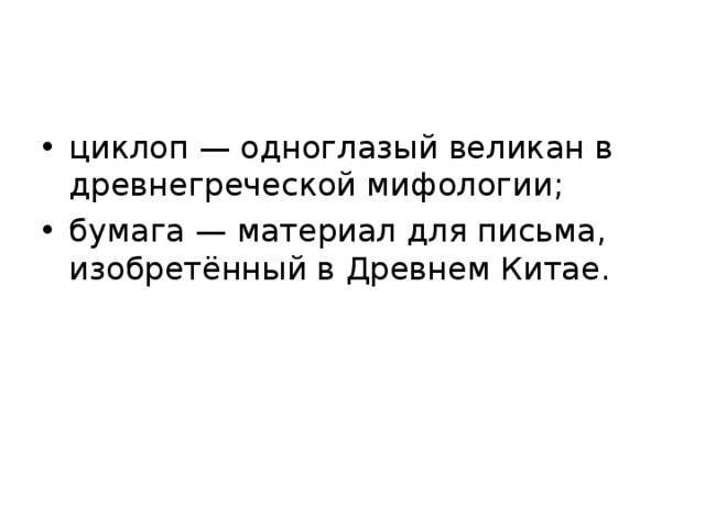 циклоп — одноглазый великан в древнегреческой мифологии; бумага — материал для письма, изобретённый в Древнем Китае.
