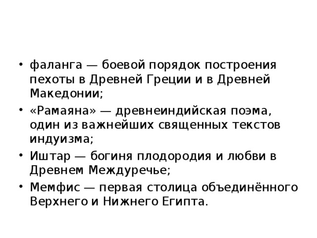 фаланга — боевой порядок построения пехоты в Древней Греции и в Древней Македонии; «Рамаяна» — древнеиндийская поэма, один из важнейших священных текстов индуизма; Иштар — богиня плодородия и любви в Древнем Междуречье; Мемфис — первая столица объединённого Верхнего и Нижнего Египта.