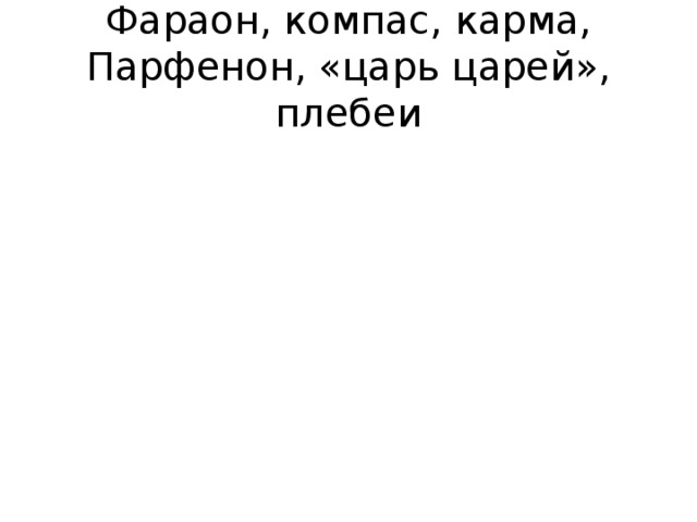 Фараон, компас, карма, Парфенон, «царь царей», плебеи