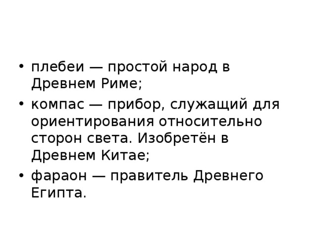 плебеи — простой народ в Древнем Риме; компас — прибор, служащий для ориентирования относительно сторон света. Изобретён в Древнем Китае; фараон — правитель Древнего Египта.