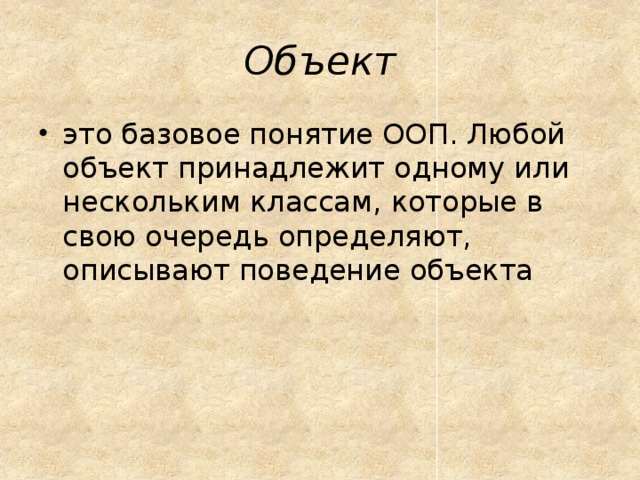 Объект это базовое понятие ООП. Любой объект принадлежит одному или нескольким классам, которые в свою очередь определяют, описывают поведение объекта 