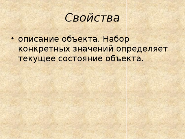 Свойства описание объекта. Набор конкретных значений определяет текущее состояние объекта.  