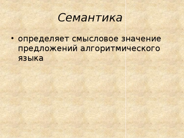 Семантика  определяет смысловое значение предложений алгоритмического языка 