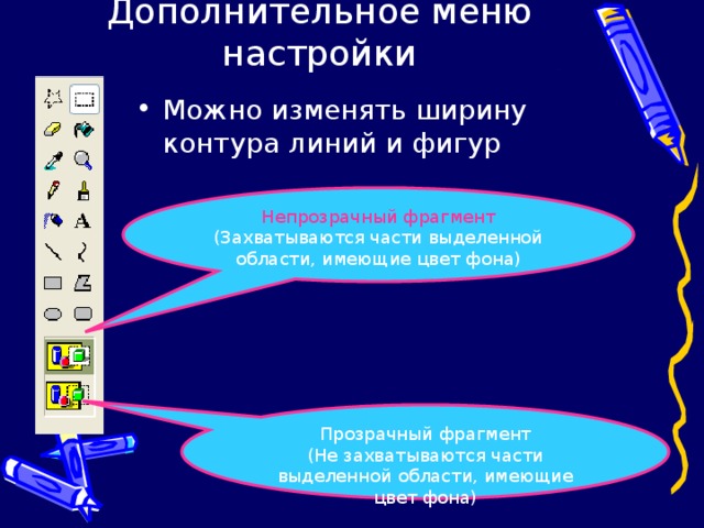 Дополнительное меню настройки Можно изменять ширину контура линий и фигур Непрозрачный фрагмент (Захватываются части выделенной области, имеющие цвет фона) Прозрачный фрагмент (Не захватываются части выделенной области, имеющие цвет фона) 