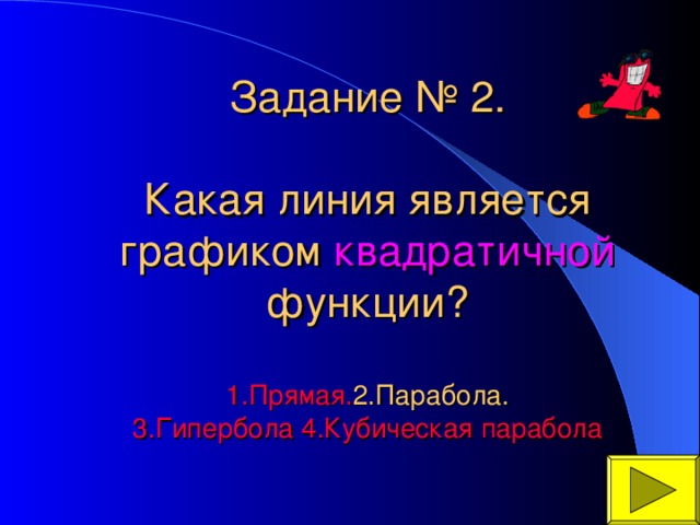 квадратичной 1.Прямая. 2.Парабола.  3.Гипербола  4.Кубическая парабола 