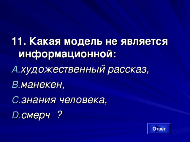 11. Какая модель не является информационной: художественный рассказ, манекен, знания человека, смерч ?  Ответ 