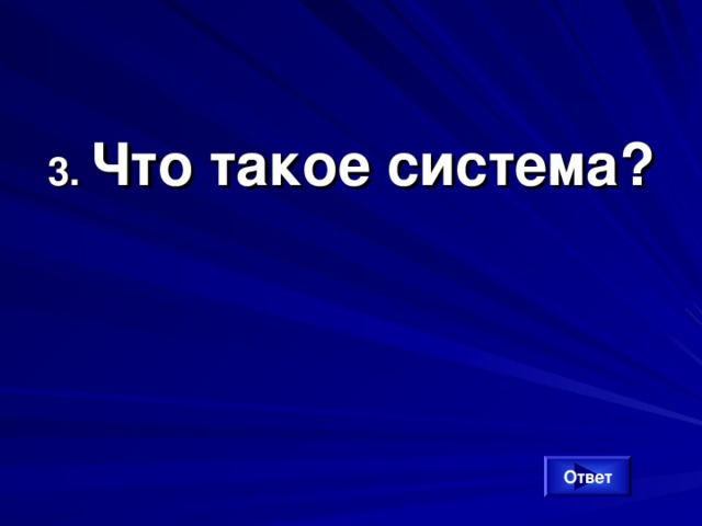 3. Что такое система? Ответ 