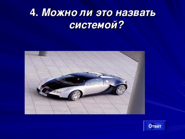 4. Можно ли это назвать системой? Ответ 