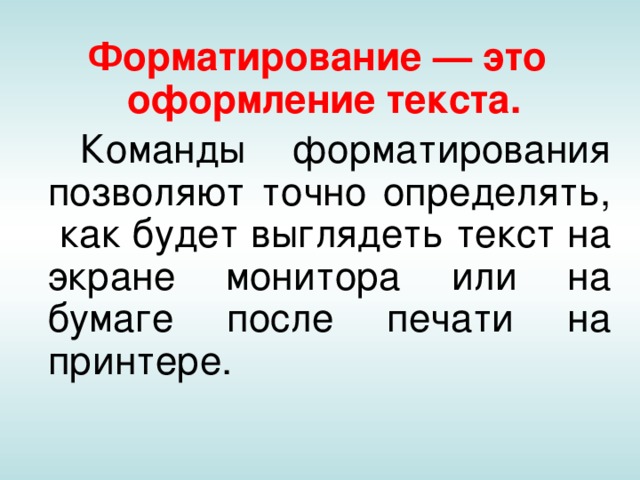 Форматирование — это оформление текста.    Команды форматирования позволяют точно определять, как будет выглядеть текст на экране монитора или на бумаге после печати на принтере. 