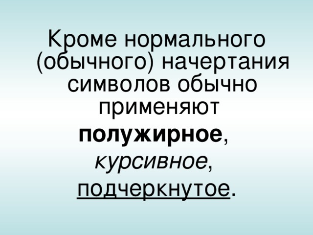 Кроме нормального (обычного) начертания символов обычно применяют полужирное , курсивное , подчеркнутое . 