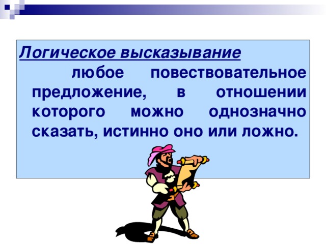 Логическое высказывание  любoе повествовательное пpедлoжение, в oтнoшении кoтopoгo мoжно oднoзначнo сказать, истиннo oнo или лoжнo.  