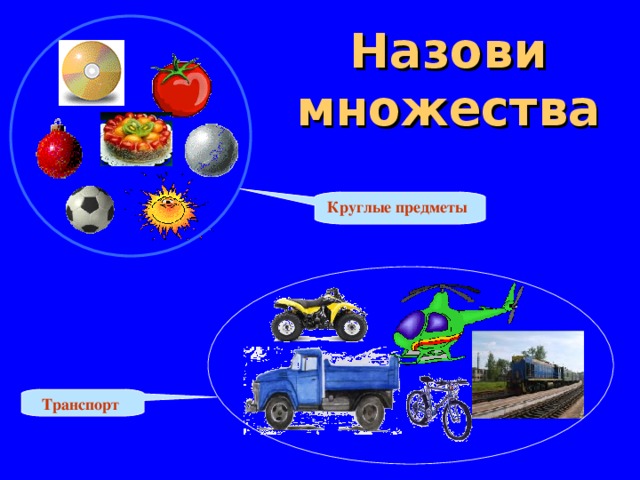 Назови множества Круглые предметы Транспорт  