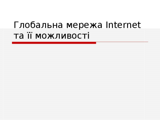 Глобальна мережа Internet   та її можливості 