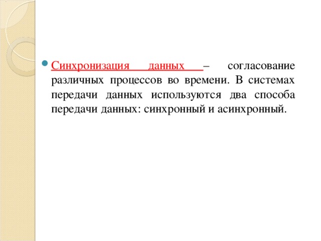 Синхронизация данных – согласование различных процессов во времени. В системах передачи данных используются два способа передачи данных: синхронный и асинхронный. 
