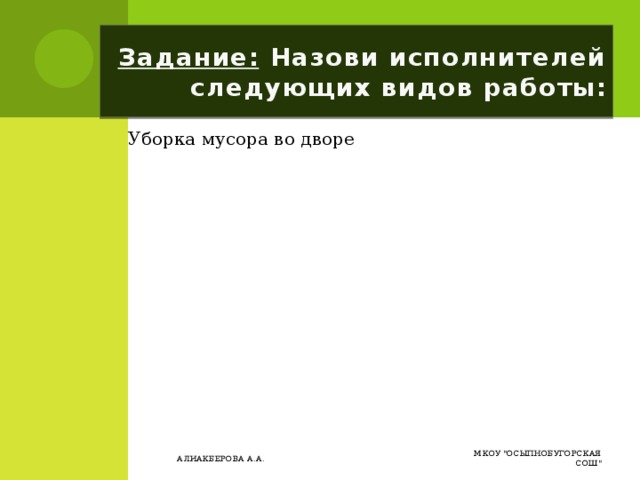 Ответ у доски Приготовление пищи Печатание документа на принтере Задание: Назови исполнителей следующих видов работы: Уборка мусора во дворе МКОУ 