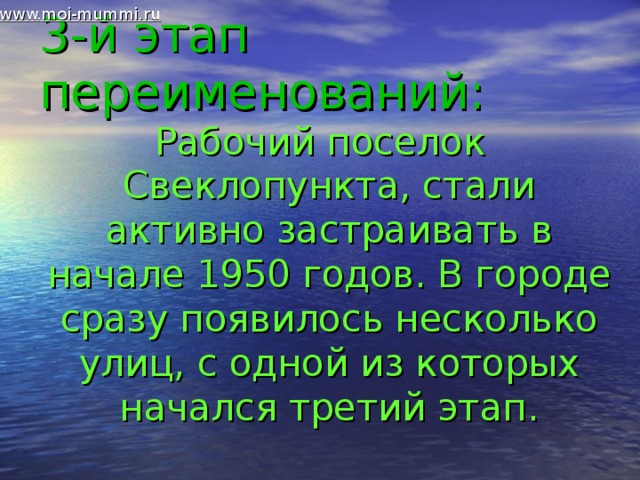 3-й этап переименований: www.moi-mummi.ru Рабочий поселок Свеклопункта, стали активно застраивать в начале 1950 годов. В городе сразу появилось несколько улиц, с одной из которых начался третий этап. 