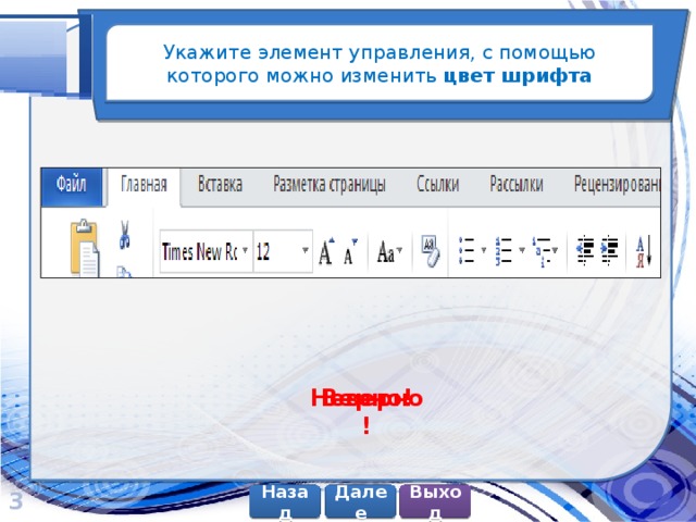 Укажите элемент управления, с помощью которого можно изменить цвет шрифта Верно! Неверно! 3 Далее Назад Выход 