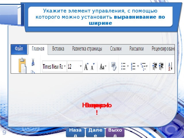 Укажите элемент управления, с помощью которого можно установить выравнивание по ширине Верно! Неверно! 9 Далее Назад Выход 