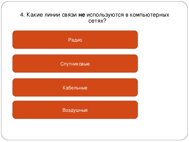 4. Какие линии связи не используются в компьютерных сетях? Радио Спутниковые Кабельные Воздушные 