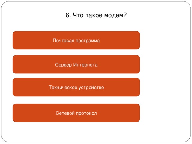 6. Что такое модем? Почтовая программа Сервер Интернета Техническое устройство Сетевой протокол 