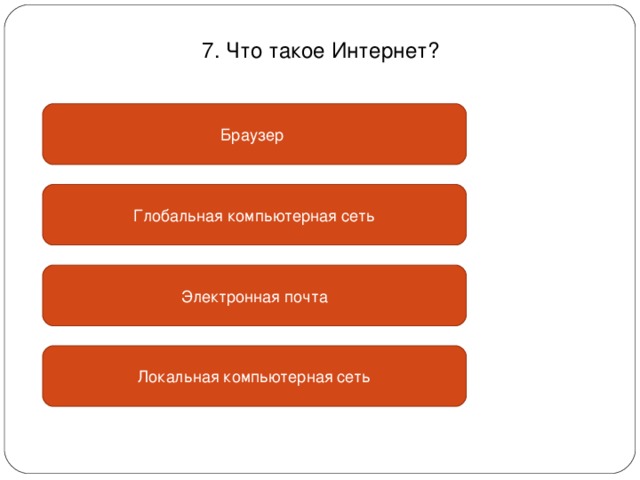 7. Что такое Интернет? Браузер Глобальная компьютерная сеть Электронная почта Локальная компьютерная сеть 