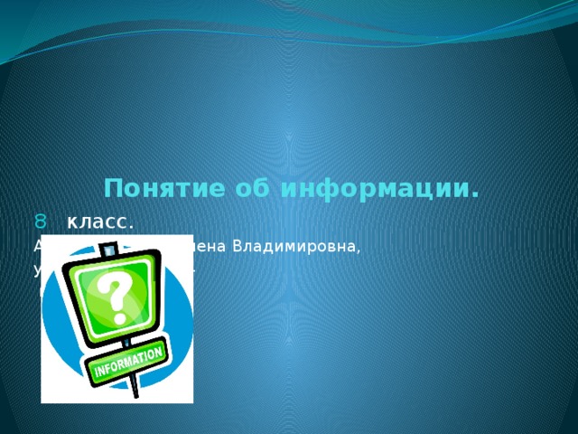  Понятие об информации. класс. Автор: Рыженко Елена Владимировна, учитель СОШ № 64  г Астрахани. 