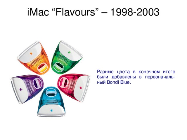 iMac “Flavours” – 1998-2003   Разные цвета в конечном итоге были добавлены в первоначаль-ный Bondi Blue. 