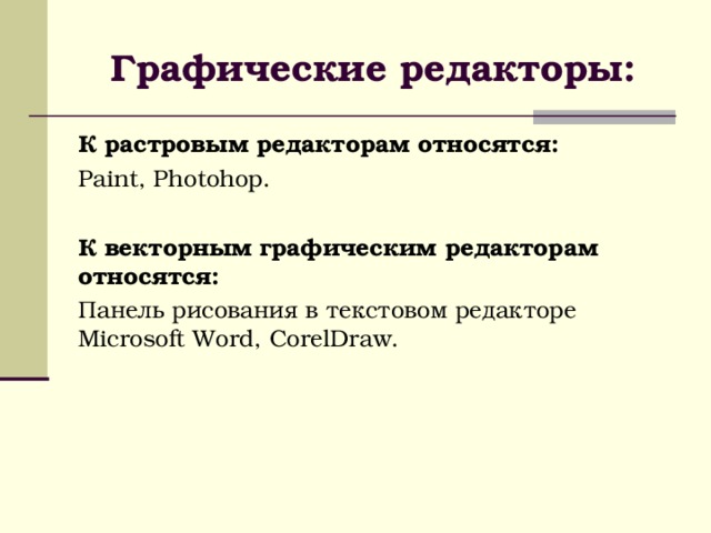 Графические редакторы: К растровым редакторам относятся: Paint , Photohop. К векторным графическим редакторам относятся: Панель рисования в текстовом редакторе Microsoft Word , CorelDraw . 