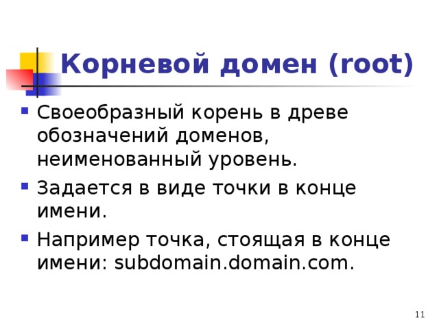Корневой домен (root) Своеобразный корень в древе обозначений доменов, неименованный уровень. Задается в виде точки в конце имени. Например точка, стоящая в конце имени: subdomain.domain.com. 