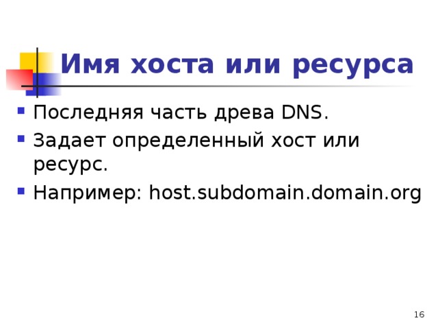 Имя хоста или ресурса Последняя часть древа DNS. Задает определенный хост или ресурс. Например: host.subdomain.domain.org 