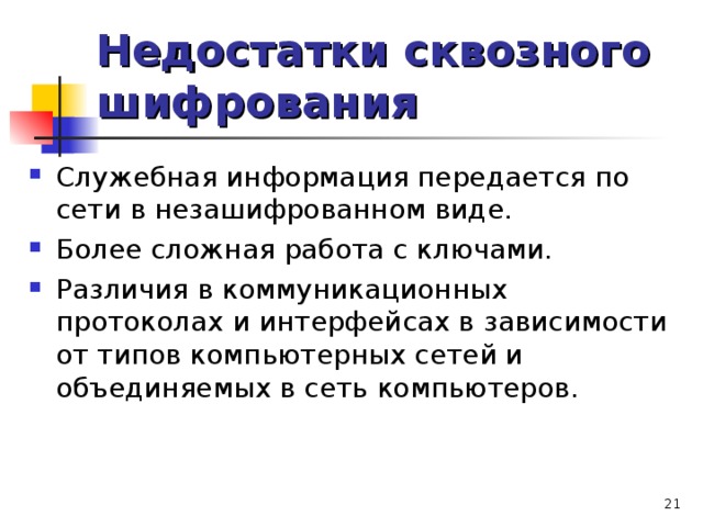Недостатки сквозного шифрования Служебная информация передается по сети в незашифрованном виде. Более сложная работа с ключами. Различия в коммуникационных протоколах и интерфейсах в зависимости от типов компьютерных сетей и объединяемых в сеть компьютеров.  