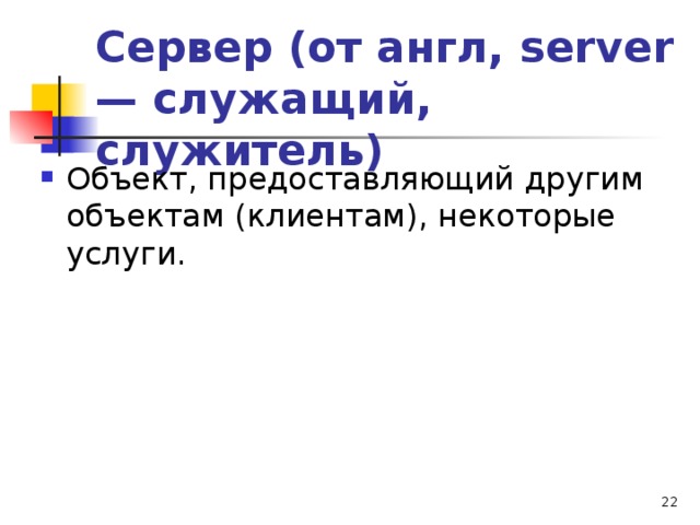 Сервер (от англ, server — служащий, служитель) Объект, предоставляющий другим объектам (клиентам), некоторые услуги.   