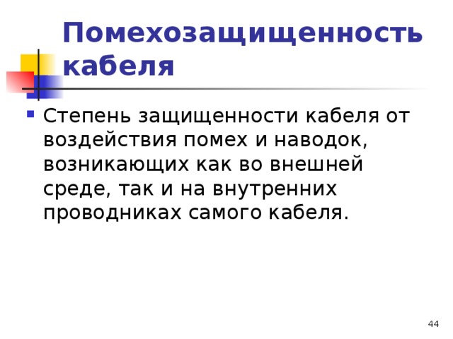 Помехозащищенность кабеля Степень защищенности кабеля от воздействия помех и наводок, возникающих как во внешней среде, так и на внутренних проводниках самого кабеля.   