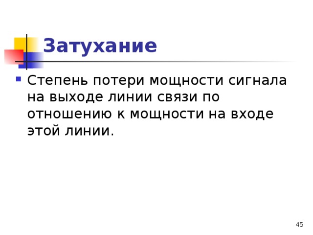 Затухание  Степень потери мощности сигнала на выходе линии связи по отношению к мощности на входе этой линии.  
