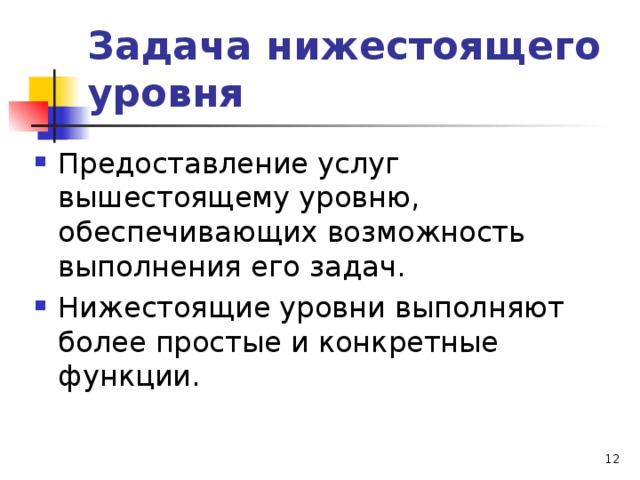 Задача нижестоящего уровня Предоставление услуг вышестоящему уровню, обеспечивающих возможность выполнения его задач. Нижестоящие уровни выполняют более простые и конкретные функции.  