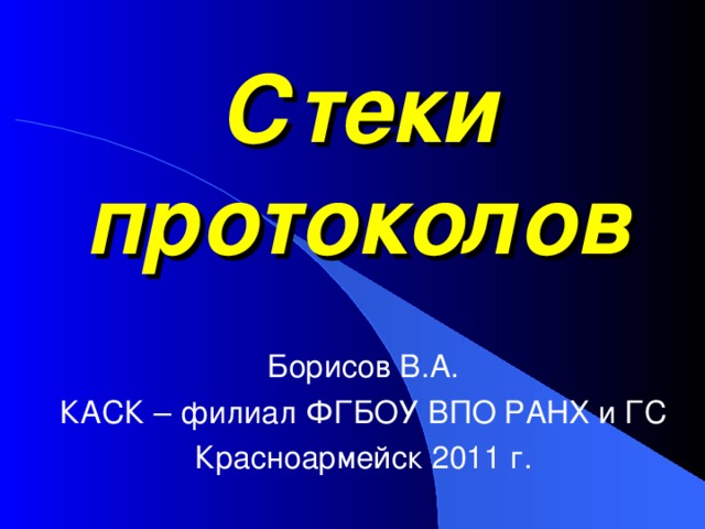 Стеки протоколов Борисов В.А. КАСК – филиал ФГБОУ ВПО РАНХ и ГС Красноармейск 2011 г. 