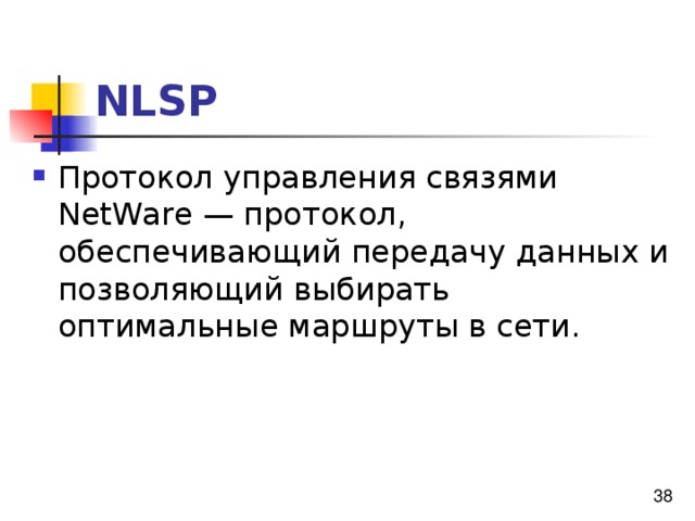 NLSP Протокол управления связями NetWare — протокол, обеспечивающий передачу данных и позволяющий выбирать оптимальные маршруты в сети. 