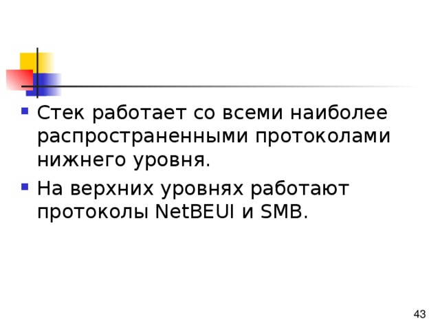 Стек работает со всеми наиболее распространенными протоколами нижнего уровня. На верхних уровнях работают протоколы NetBEUI и SMB. 