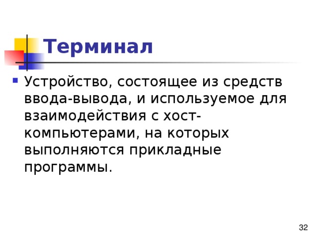 Терминал Устройство, состоящее из средств ввода-вывода, и используемое для взаимодействия с хост-компьютерами, на которых выполняются прикладные программы. 