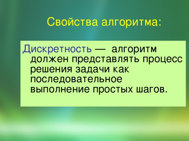 Свойства алгоритма: Дискpетность — алгоpитм должен пpедставлять пpоцесс pешения задачи как последовательное выполнение пpостых шагов. 